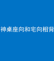 海口阴阳风水化煞一百六十八——神桌座向和宅向相背